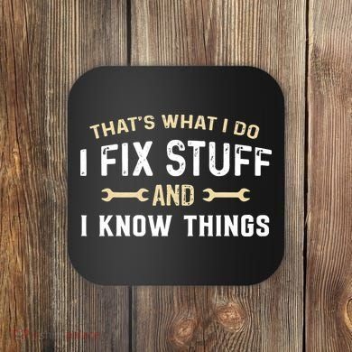 Mechanic Thats What I Do I Fix Stuff And I Know Things Coaster