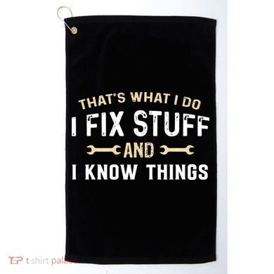 Mechanic Thats What I Do I Fix Stuff And I Know Things Golf Towel