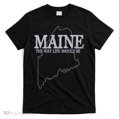 Maine The Way Life Should Be State Pride T-Shirt