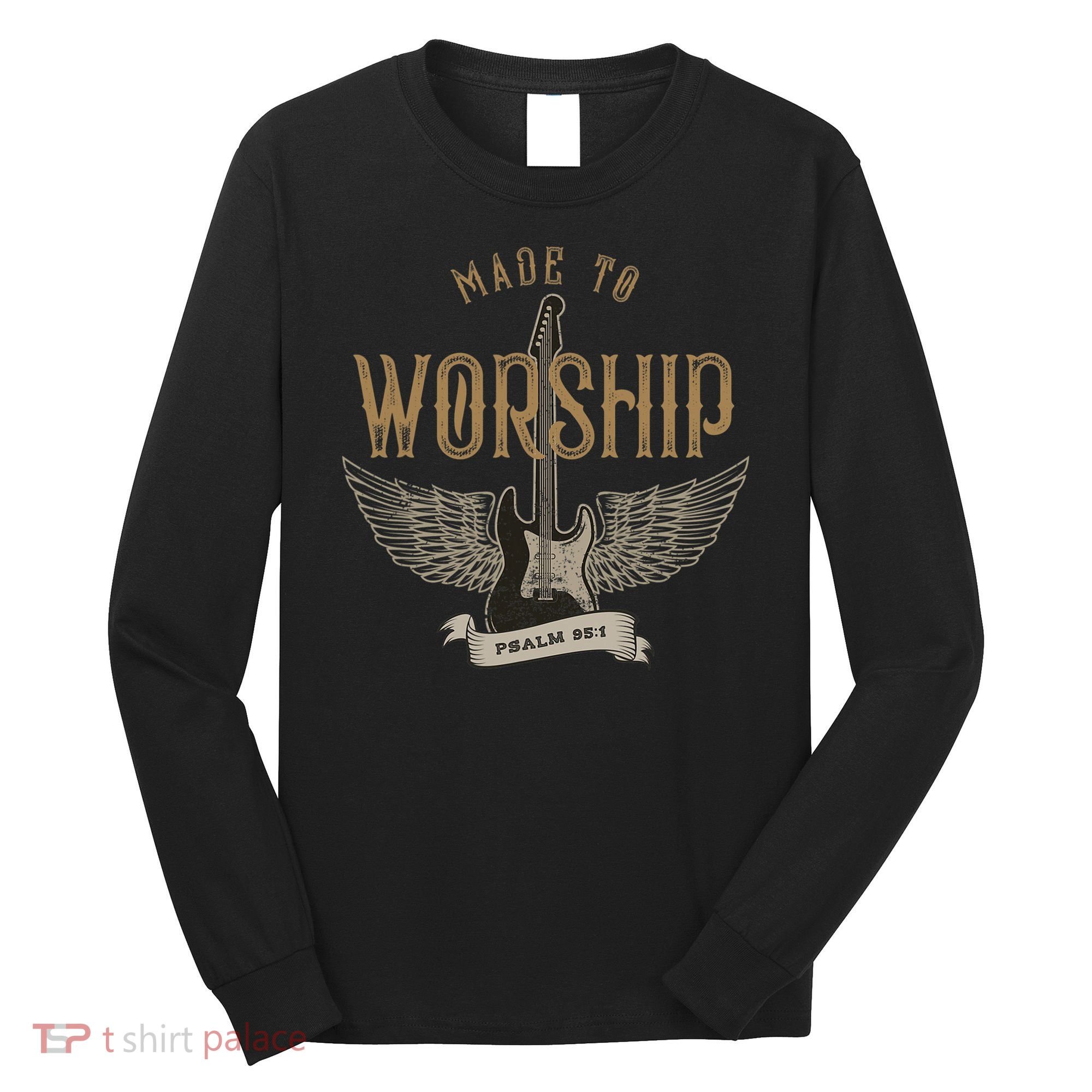 Made To Worship Psalm 95 1 Christian Worship Bible Verse Long Sleeve Shirt