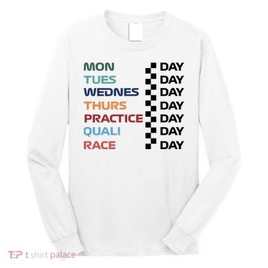 Mon Tues Wednes Thurs Practice Quali Race Day Long Sleeve Shirt