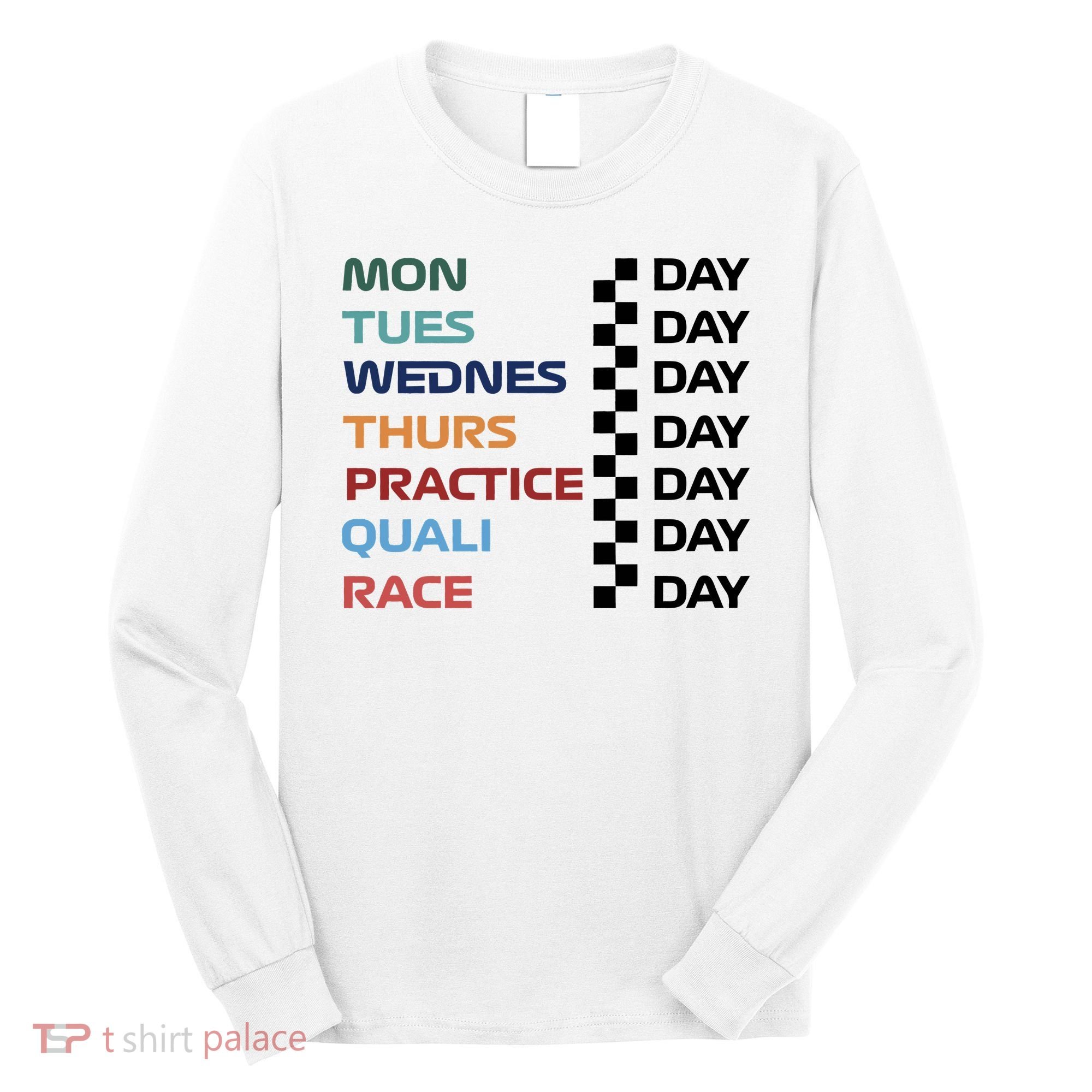 Mon Tues Wednes Thurs Practice Quali Race Day Long Sleeve Shirt