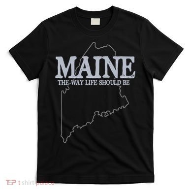 Maine The Way Life Should Be State Pride T-Shirt