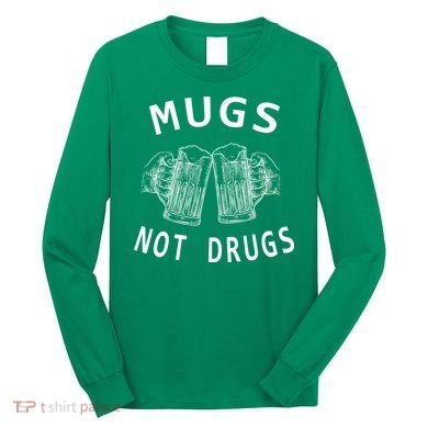 Mugs Not Drugs Long Sleeve Shirt