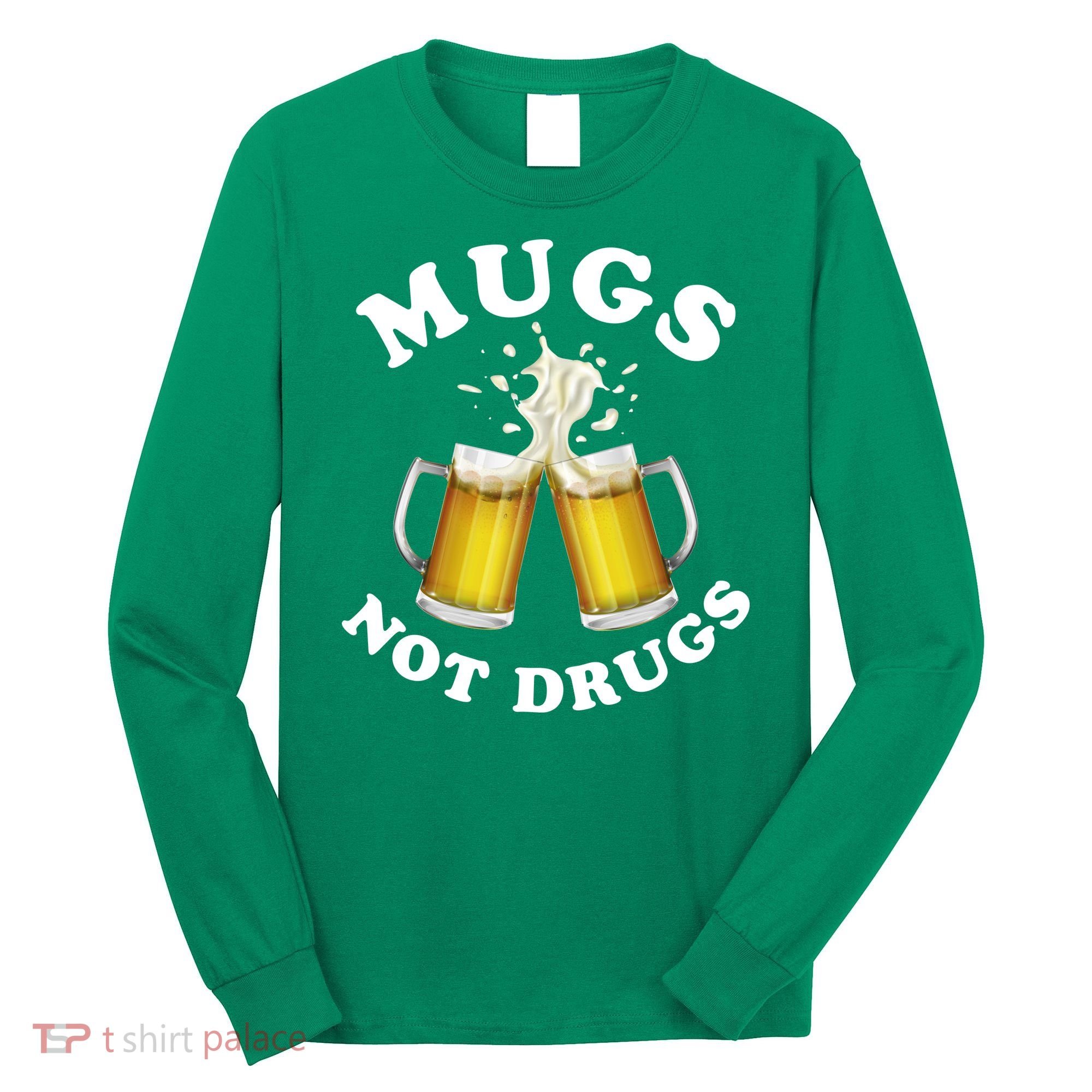Mugs Not Drugs Funny St. Patrick's Day Beer Long Sleeve Shirt