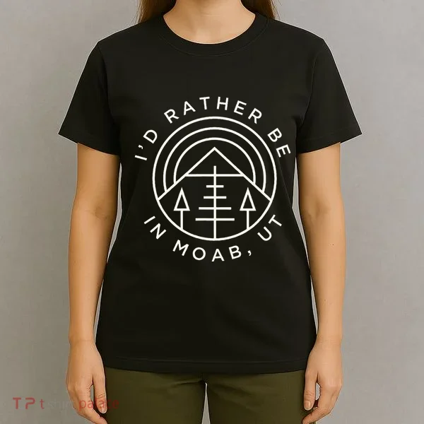 Moab Utah ID Rather Be In Moab Ut T-Shirt