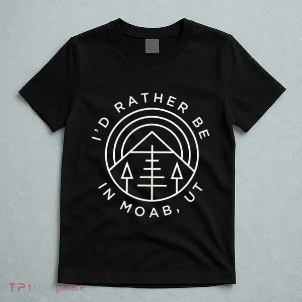 Moab Utah ID Rather Be In Moab Ut T-Shirt