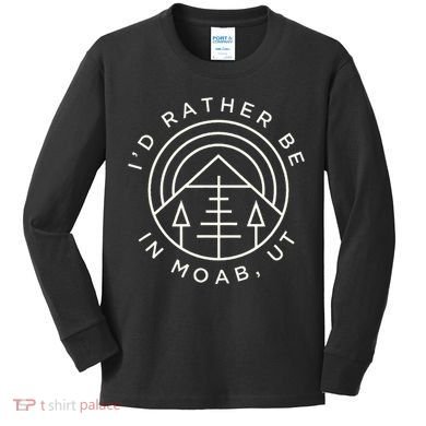 Moab Utah ID Rather Be In Moab Ut Kids Long Sleeve Shirt