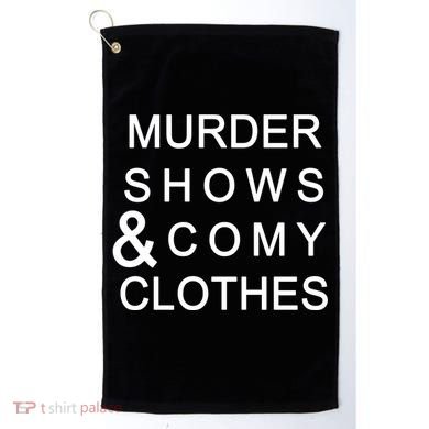 Murder Shows & Comy Clothes Golf Towel