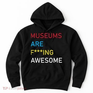 Museums Are F***ing Awesome   Hoodie