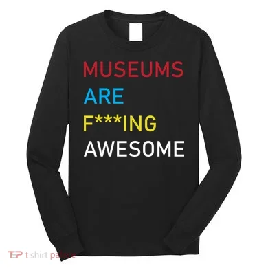 Museums Are F***ing Awesome Long Sleeve Shirt