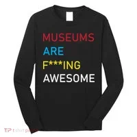 Museums Are F***ing Awesome   Long Sleeve Shirt thumb 0