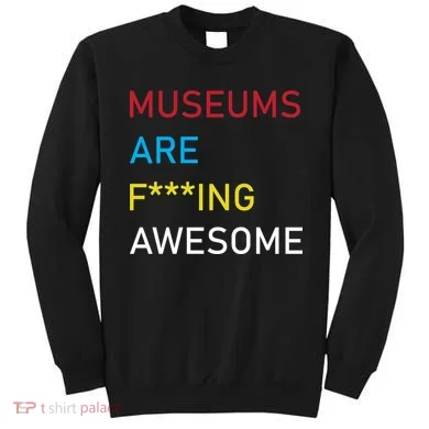 Museums Are F***ing Awesome Sweatshirt