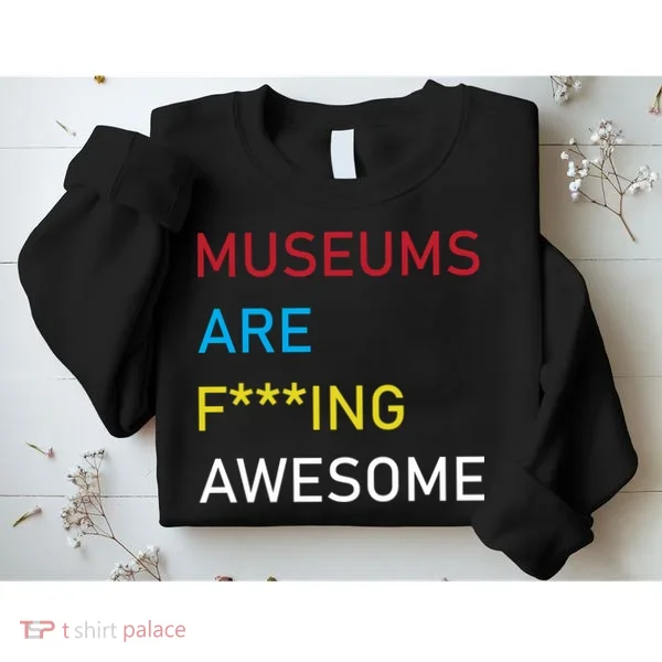 Museums Are F***ing Awesome   Sweatshirt