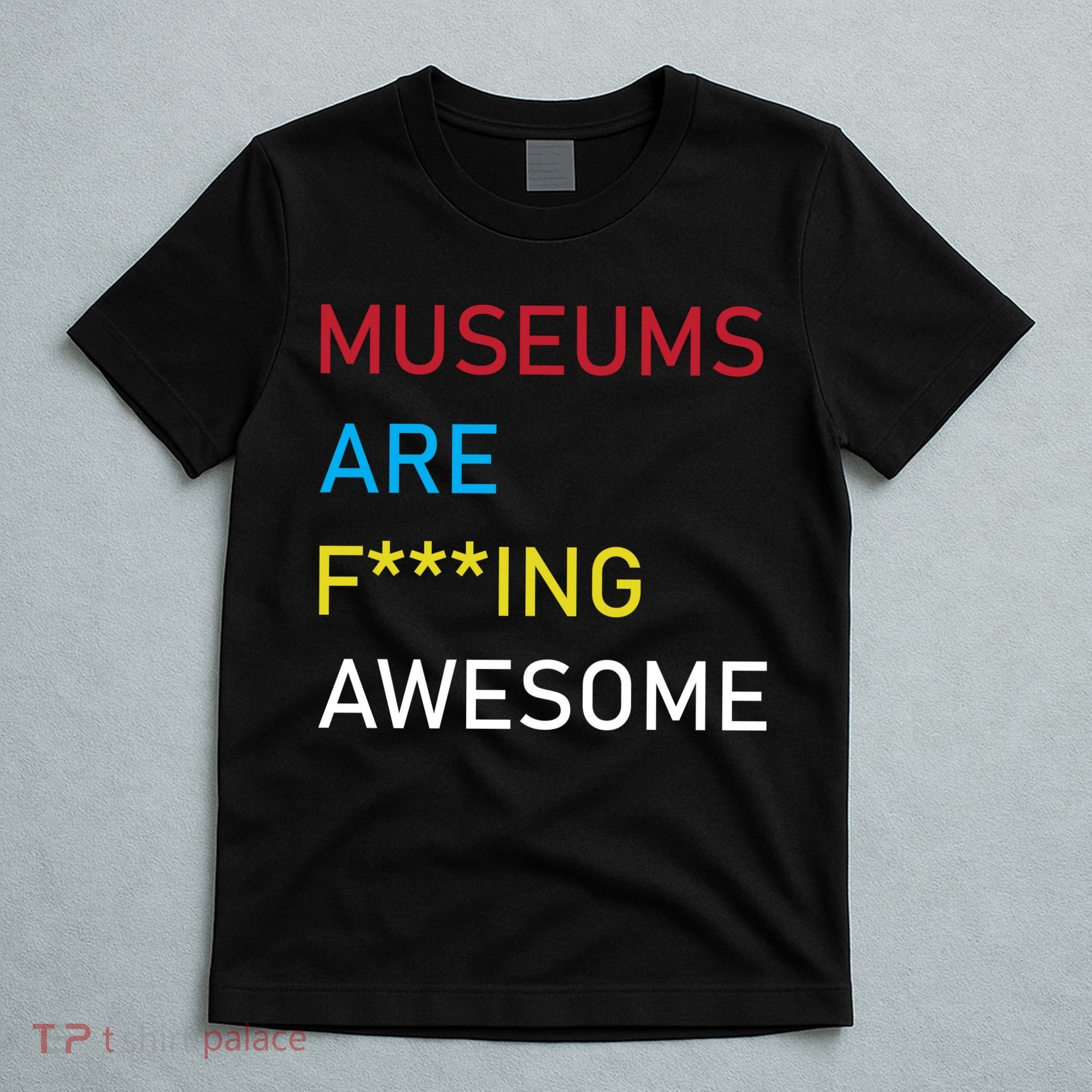 Museums Are F***ing Awesome   T-Shirt
