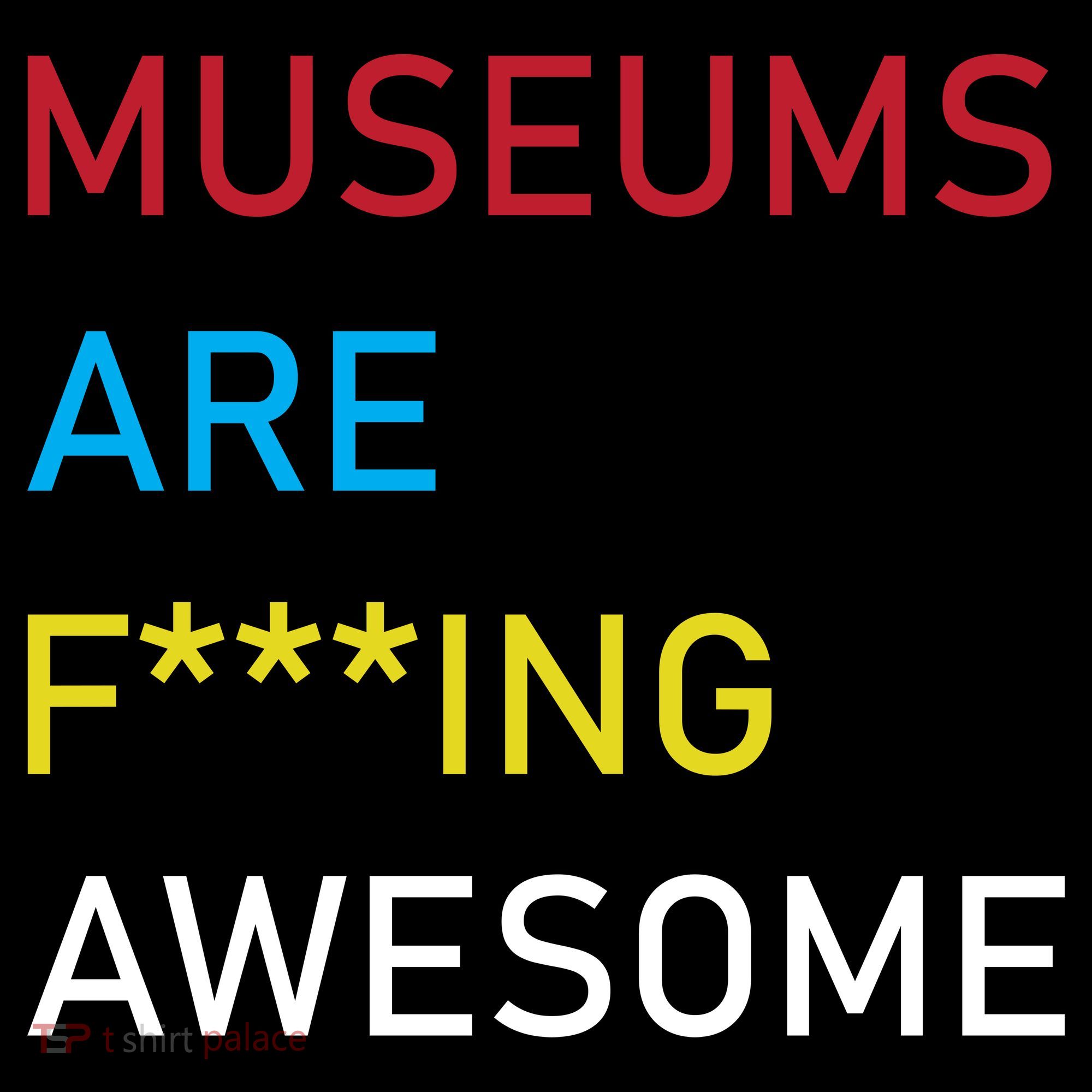 Museums Are F***ing Awesome   T-Shirt