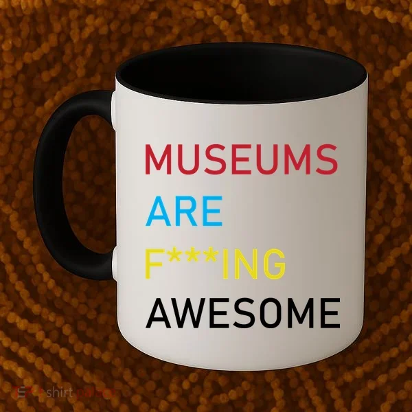 Museums Are F***ing Awesome   Coffee Mug