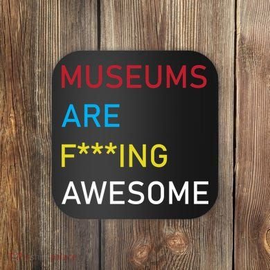 Museums Are F***ing Awesome   Coaster