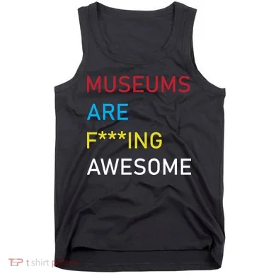 Museums Are F***ing Awesome Tank Top