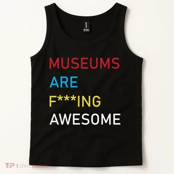 Museums Are F***ing Awesome   Tank Top