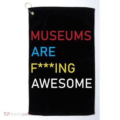 Museums Are F***ing Awesome   Golf Towel