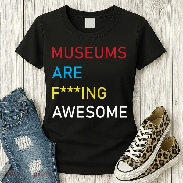 Museums Are F***ing Awesome   Women's T-Shirt