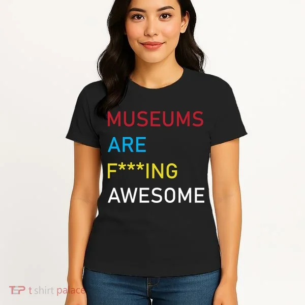 Museums Are F***ing Awesome   Women's T-Shirt