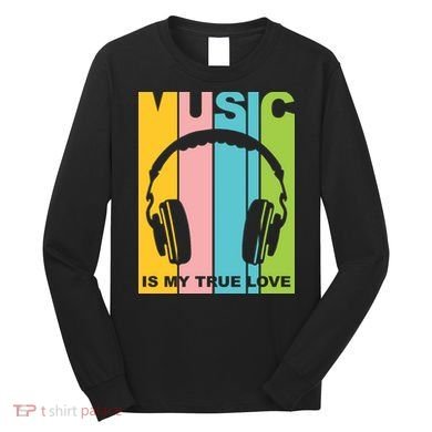 Music Is My True Love Long Sleeve Shirt