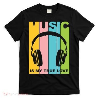 Music Is My True Love T-Shirt