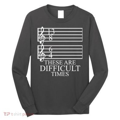 Music Teacher These Are Difficult Times Long Sleeve Shirt