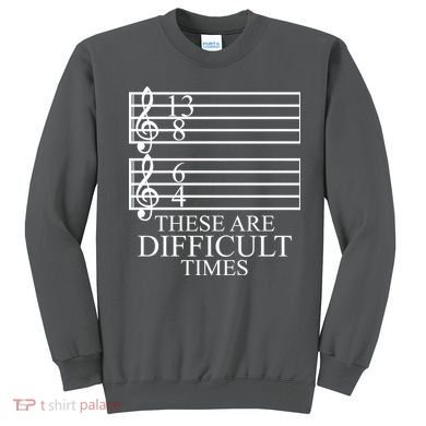 Music Teacher These Are Difficult Times Sweatshirt