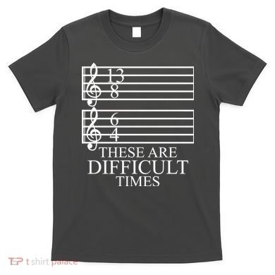 Music Teacher These Are Difficult Times T-Shirt