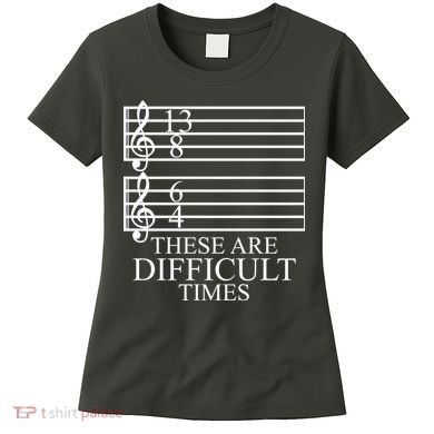 Music Teacher These Are Difficult Times Women's T-Shirt