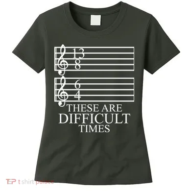 Music Teacher These Are Difficult Times Women's T-Shirt