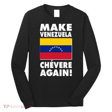 Make Venezuela Chevere Again Long Sleeve Shirt