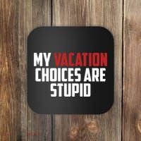 My Vacation Choices Are Stupid Funny Coaster thumb 0