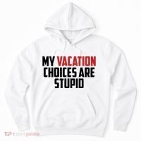 My Vacation Choices Are Stupid Funny Hoodie thumb 0