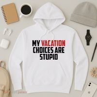My Vacation Choices Are Stupid Funny Hoodie thumb 3