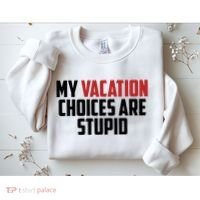 My Vacation Choices Are Stupid Funny Sweatshirt thumb 2