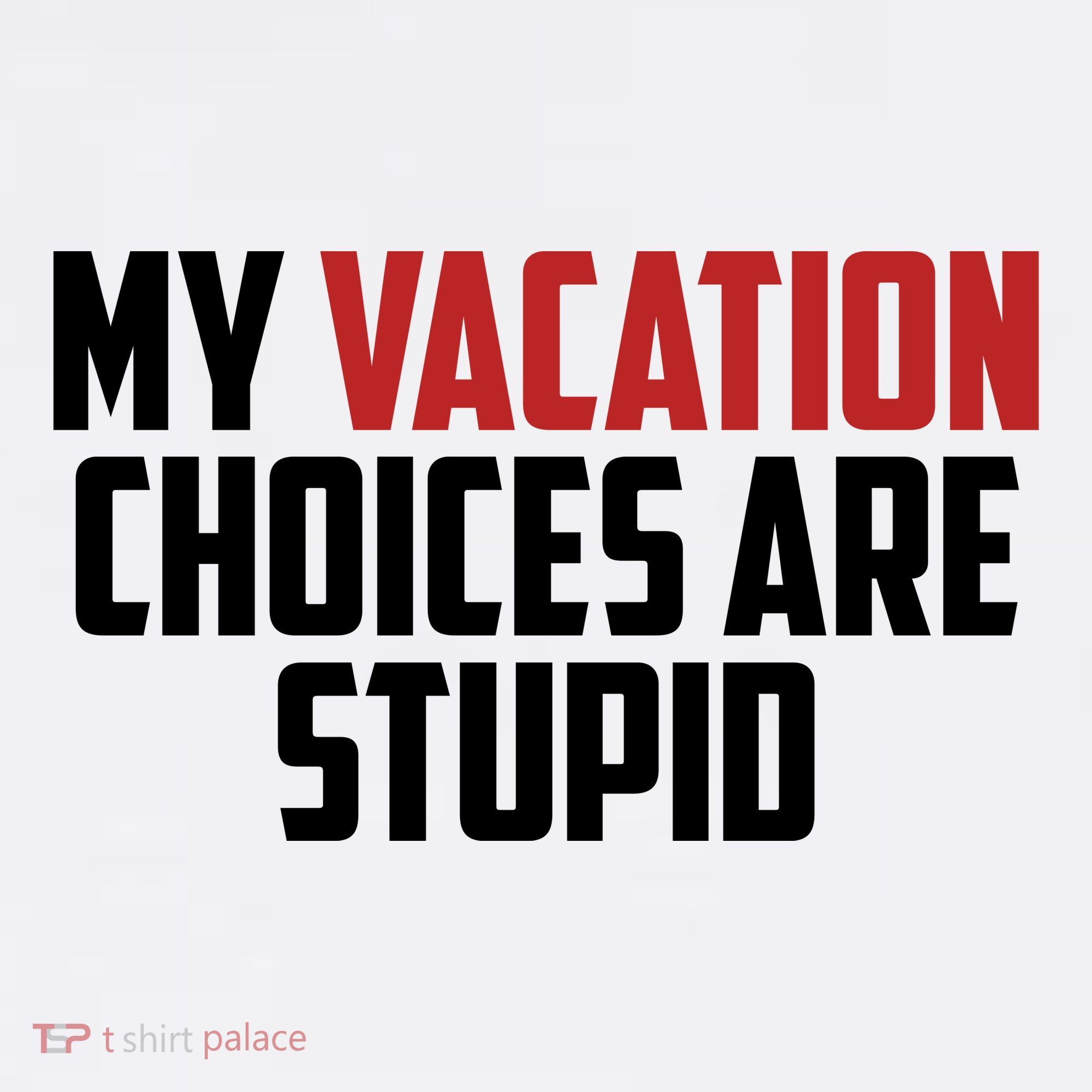 My Vacation Choices Are Stupid Funny Sweatshirt