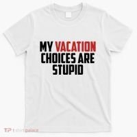 My Vacation Choices Are Stupid Funny T-Shirt thumb 0