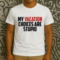 My Vacation Choices Are Stupid Funny T-Shirt thumb 3