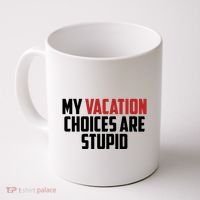 My Vacation Choices Are Stupid Funny Coffee Mug thumb 0