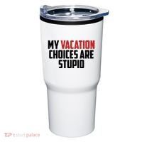 My Vacation Choices Are Stupid Funny Tumbler thumb 0