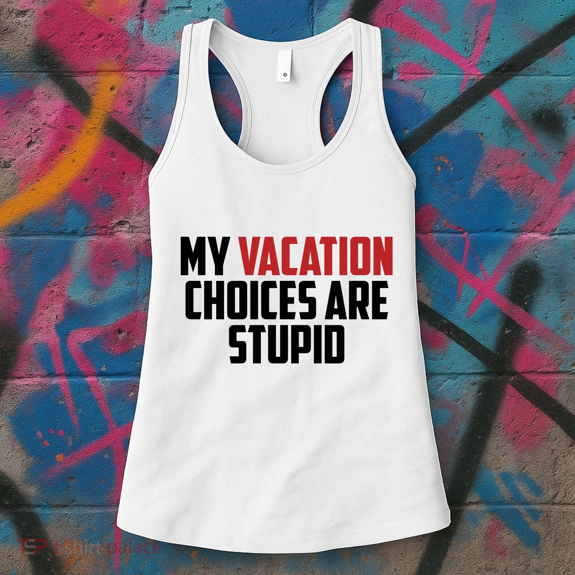 My Vacation Choices Are Stupid Funny Women's Tank Top