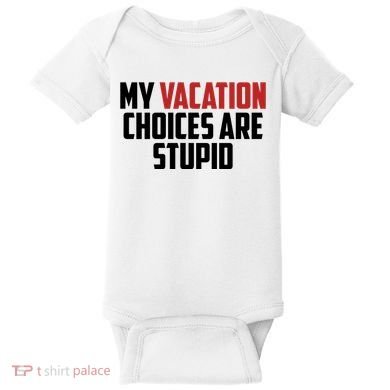 My Vacation Choices Are Stupid Funny Baby Bodysuit