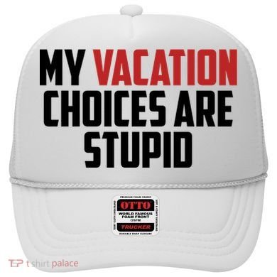My Vacation Choices Are Stupid Funny Hat