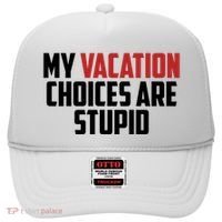 My Vacation Choices Are Stupid Funny Hat thumb 0