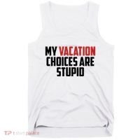 My Vacation Choices Are Stupid Funny Tank Top thumb 0