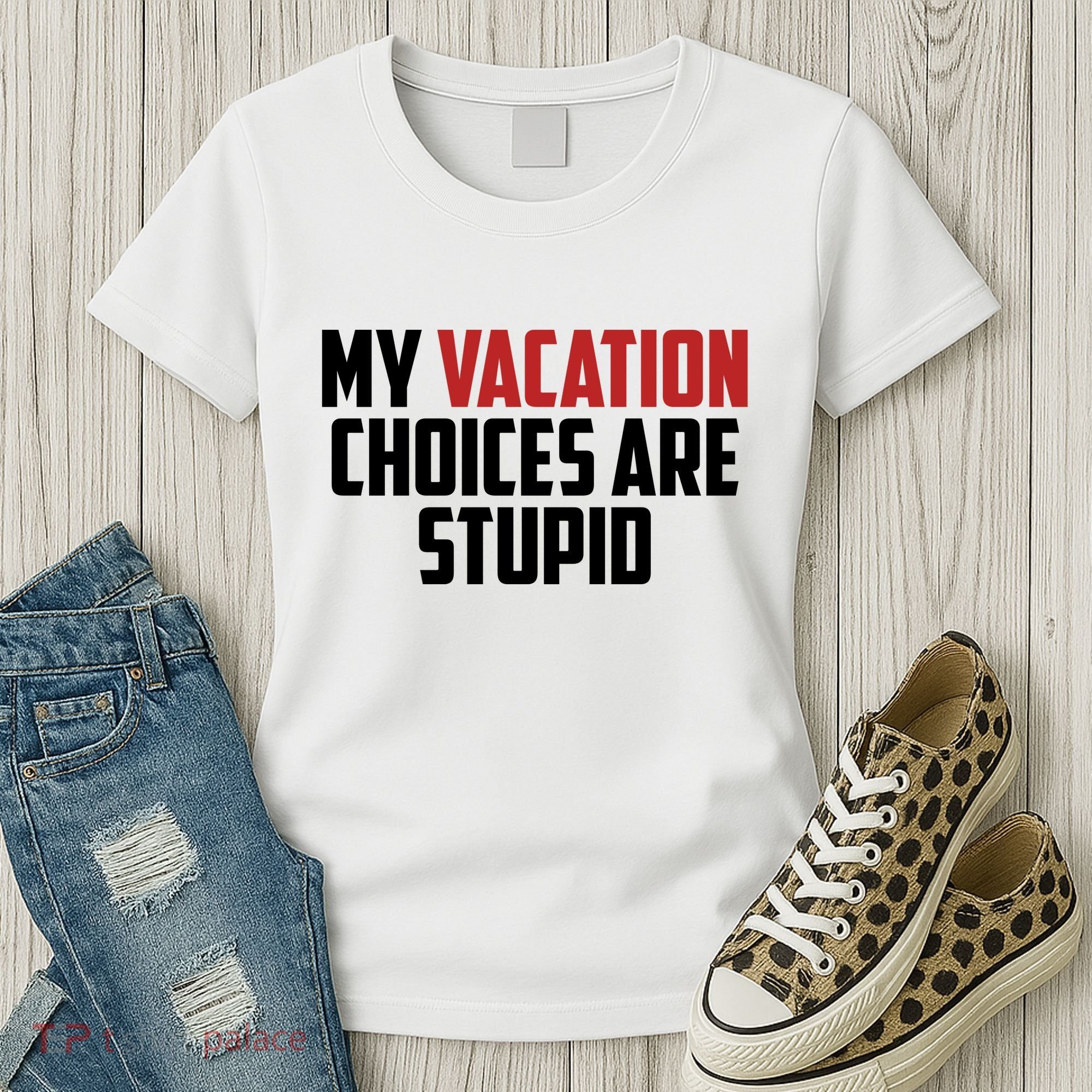 My Vacation Choices Are Stupid Funny Women's T-Shirt